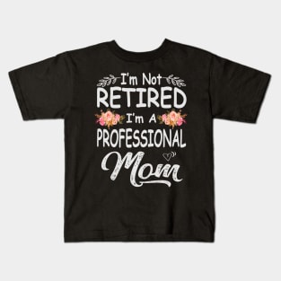 mothers day im not retired im a professional mom Kids T-Shirt